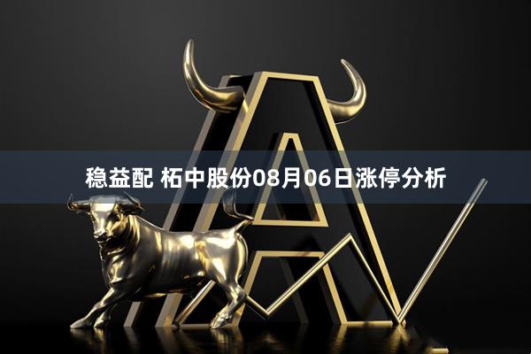 稳益配 柘中股份08月06日涨停分析