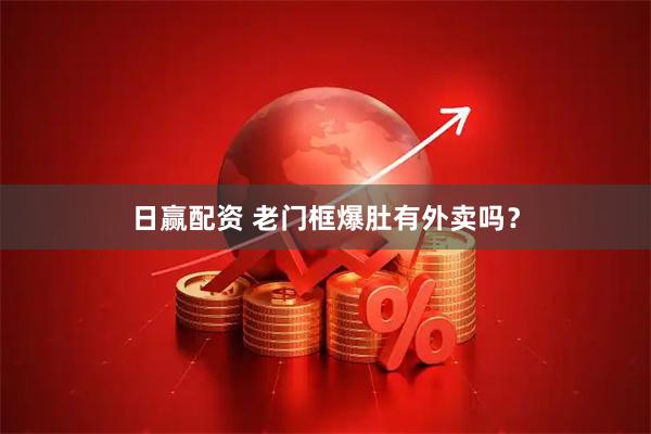日赢配资 老门框爆肚有外卖吗？